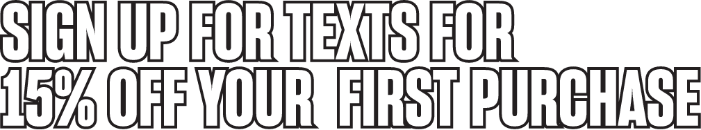 Sign up for texts for 15% off your first purchase