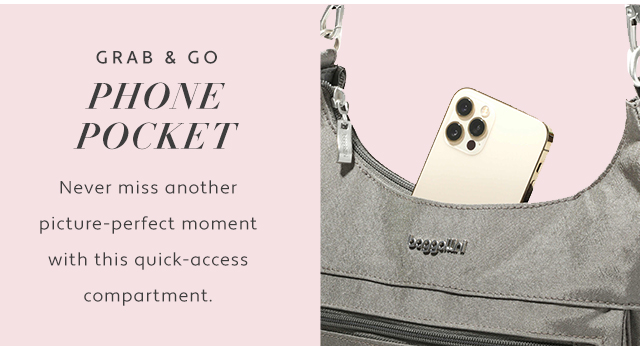 GRAB GO PHONE POCKET Never miss another picture-perfect moment with this quick-access compartment. 