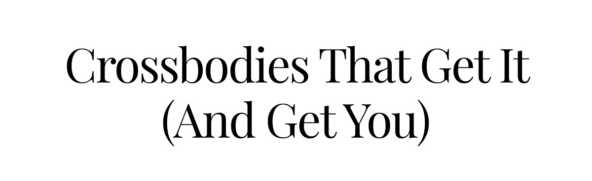 Crossbodies that get you