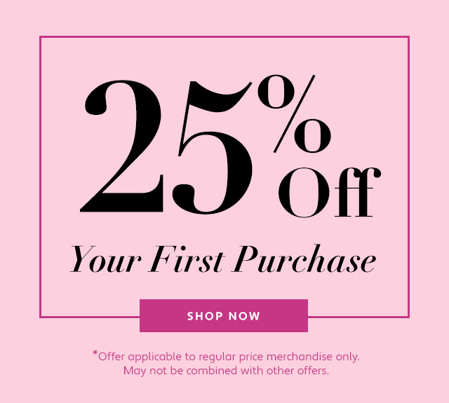 25% off your first purchase. Shop now | Offer applicable to regular price merchandise only. May not be combined with other offers.