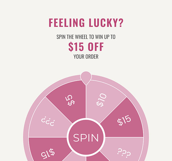 Feeling lucky? Spin the wheel to win up to $15 off your order.