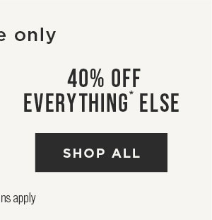 Online only. 40% off everything else. Shop all