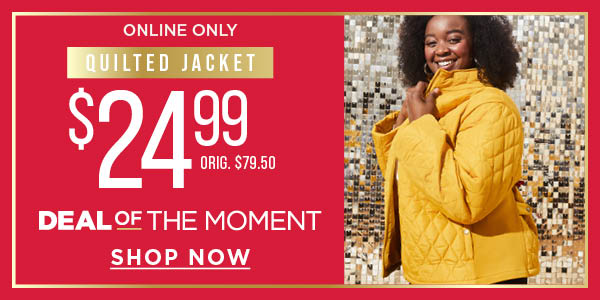 Online only. Deal of the moment. $24.99 quilted jacket. Shop now