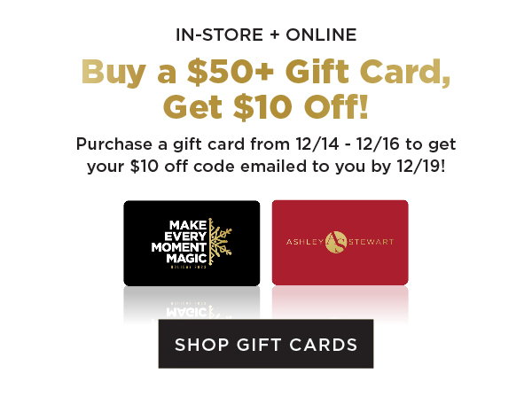 In-store and online. Purchase a gift card of $50 or more get $10 off your next purchase. Shop gift cards