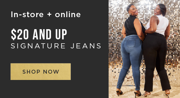 In-store and online. $20 and up signature jeans. Shop now