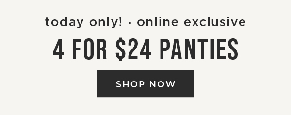TODAY ONLY! Online exclusive. 4 for $24 panties. Shop now