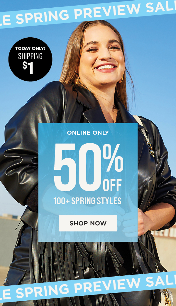 Online only. 50% off spring styles + Today only! $1 shipping (no minimum). Shop now