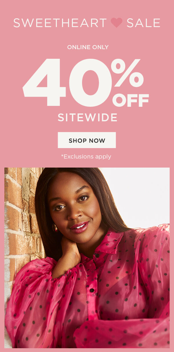 Online only. Sweetheart sale. 40% off sitewide. Exclusions apply. Shop now