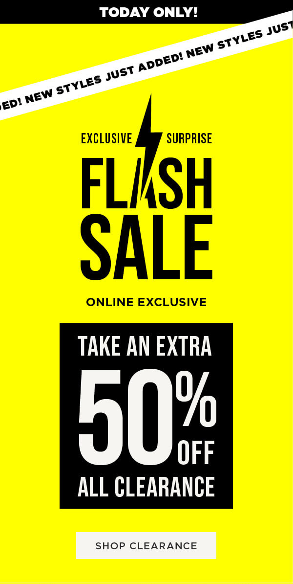 TODAY ONLY! Online exclusive. Flash sale. Take an extra 50% off all clearance. Shop now