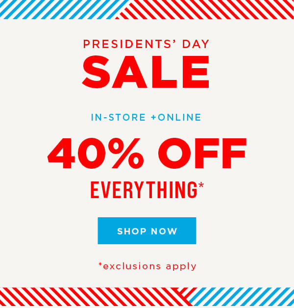 In-store and online. President's Day sale. 40% off everything. Exclusions apply. Shop now