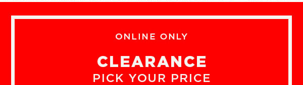 Online only. Pick your clearance price