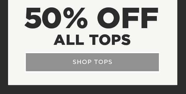 Online only. 50% off all tops. Shop now