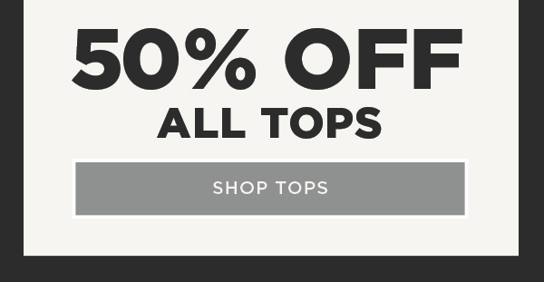 Last Day. Online Only. 50% Off All Tops