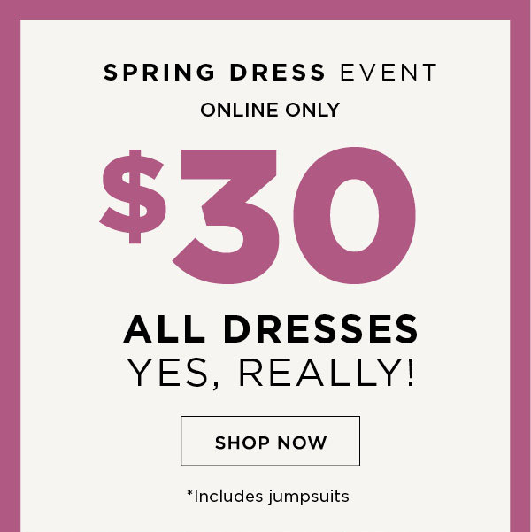 Online only. $30 all dresses. Including jumpsuits. Shop now