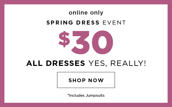 Online only. $30 all dresses. Includes jumpsuits. Shop now