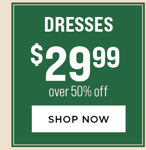 Dresses $29.99. Over 50% Off.