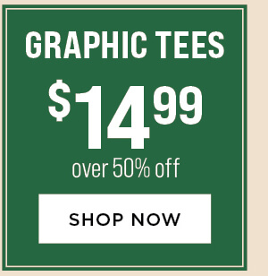 Graphic Tees $14.99. Over 50% Off.