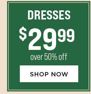 Dresses $29.99. Over 50% Off.