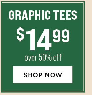 Graphic Tees $14.99. Over 50% Off.