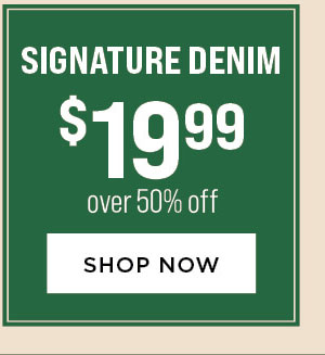 Signature Denim $19.99. Over 50% Off.