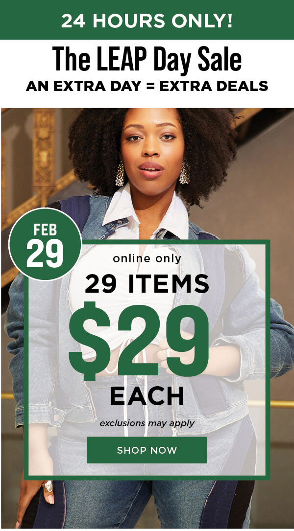 24 hours only! The Leap day sale. Online only. 29 items $29. Exclusions may apply. Shop now