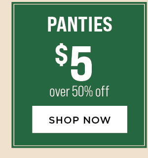 Panties $5. Over 50% Off. Shop Now.