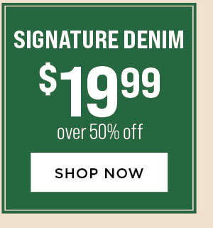 Signature Denim $19.99. Over 50% Off. Shop Now.
