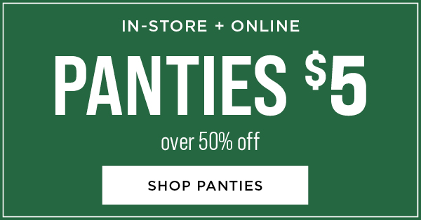 In-store and online. Panties $5. Over 50% off Shop panties