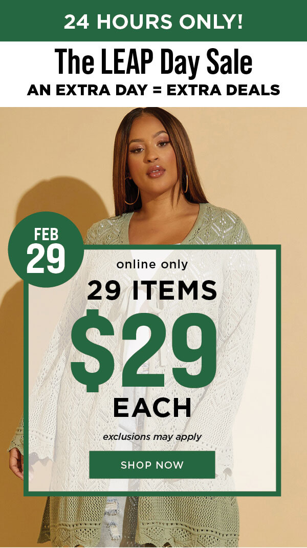 24 hours only! The Leap day sale. Online only. 29 items $29 each. Exclusions may apply. Shop now