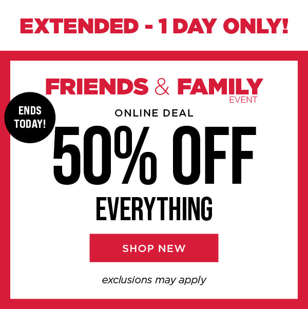 Online only. Friends and family. 50% off everything. Exclusions may apply. Shop new