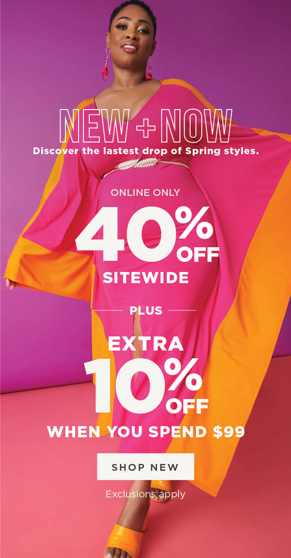 Online only. New+Now. 40% off Sitewicde Plus Extra 10% Off $99. Exclusions may apply.