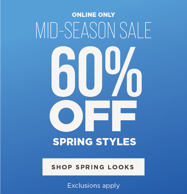 Online only. Mid-season sale. 60% off spring styles. Shop spring looks