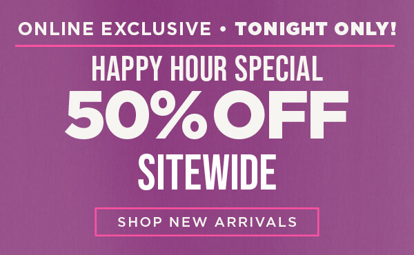 Online only. Tonight Only. 50% Off Sitewide