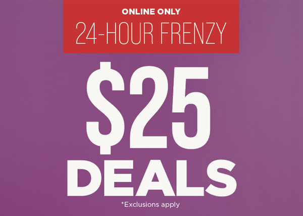 24 Hour Frenzy. $25 Deals