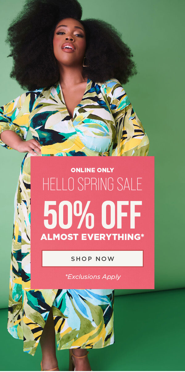 Online only. Hello Spring Sale. 50% off almost everything. Exclusions apply. Shop now