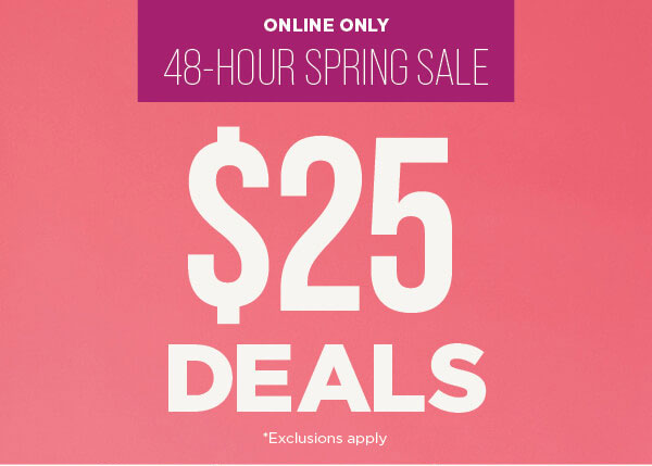 Online only. $25 deals. Exclusions apply