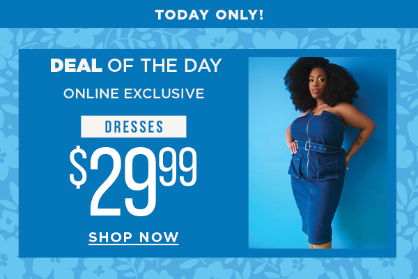 Today only. Deal of the day. Online exclusive. $29.99 dresses. Shop now