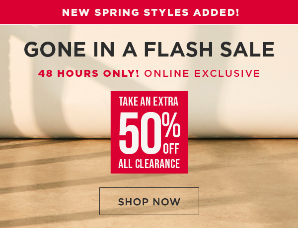 Online exclusive. 48 hour flash sale. Take an extra 50% off all clearance. Shop now