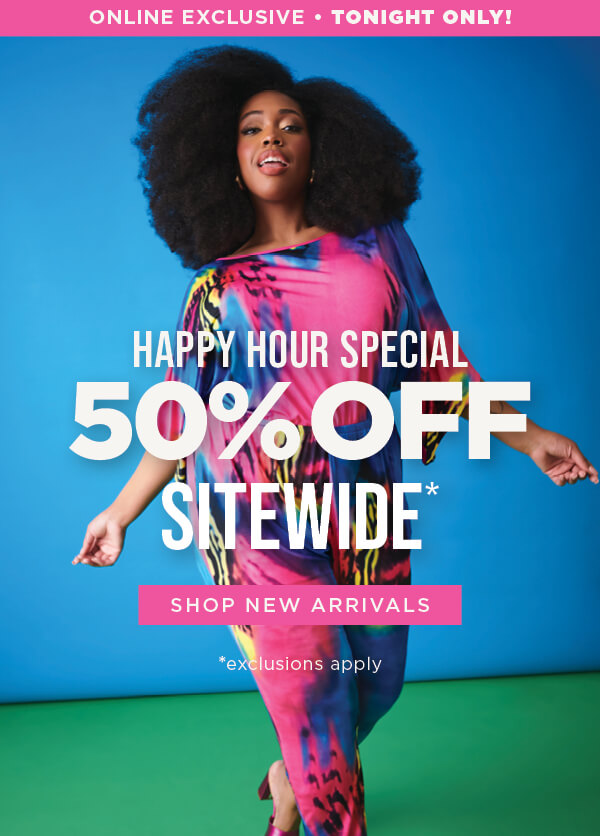 Online exclusive. TONIGHT ONLY! 50% off sitewide happy hour special. Exclusions apply. Shop new arrivals