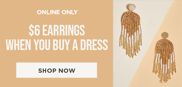 Online only. $6 earrings when you buy a dress. Shop now