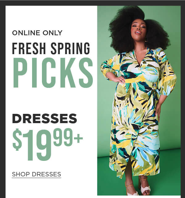 Online only. Fresh Spring Picks. $19.99+ dresses