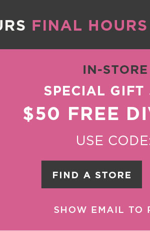 In-store and online. $50 free diva dollars with code: ASXDDJ5. Find a store