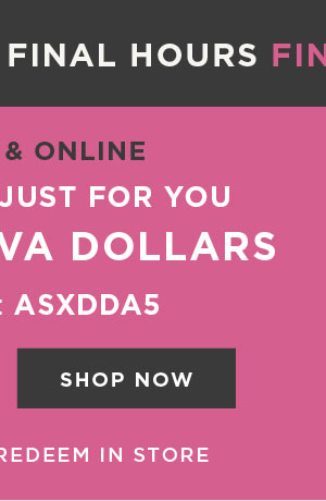 In-store and online. $100 free diva dollars with code: ASXDDJ5. Shop now