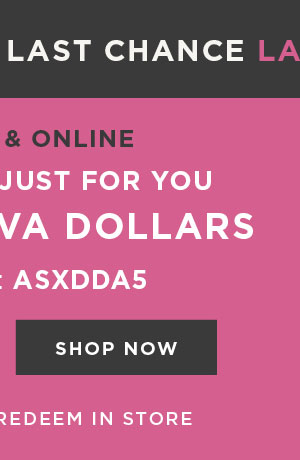 In-store and online. $100 free diva dollars with code: ASXDDA5. Shop now