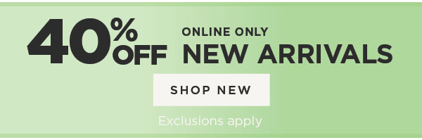 Online Only. 40% Off New Arrivals.