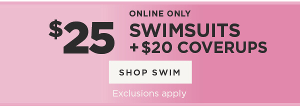 Online only. $25 Swimsuits + $20 Coverups.