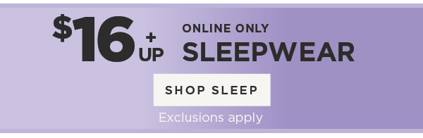 Online Only. $16 & Up Sleepwear