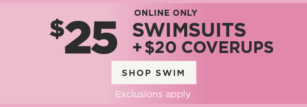 Online only. $25 Swimsuits + $20 Coverups.