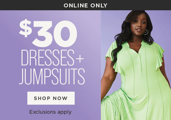 Online exclusive. $30 Dresses + Jumpsuits. Exclusions apply.