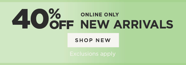 Online only. 40% off new arrivals. Shop now